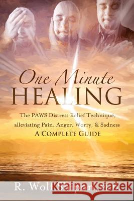 One Minute Healing: The PAWS Distress Relief Technique, alleviating Pain, Anger, Worry, & Sadness: A Complete Guide Rautenberg, Jamie 9780997712209 Skip the Shrink LLC