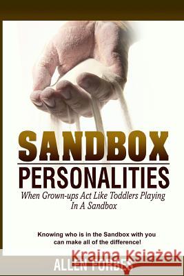 Sandbox Personalities: When Grown-Ups Behave Like Toddlers Playing In A Sandbox Forbes, Allen 9780997712308 Allen Forbes