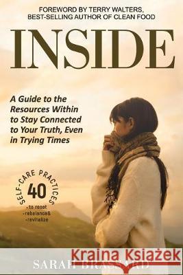 Inside: A Guide to the Resources Within to Stay Connected to Your Truth, Even in Trying Times With 40 Self-Care Practices That Sarah Brassard 9780997712711 Sarah Brassard