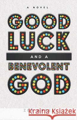 Good Luck and a Benevolent God Zeb Appel 9780997722086