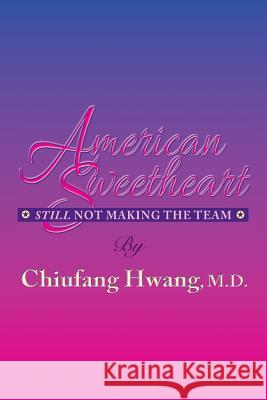American Sweetheart: Still Not Making the Team M. D. Chiufang Hwang 9780997722451 Sdp Publishing