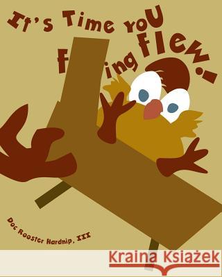 It's Time You F***ing Flew Doc Rooster Hardni Doc Rooster Hardni 9780997726107 Three Leaps Media
