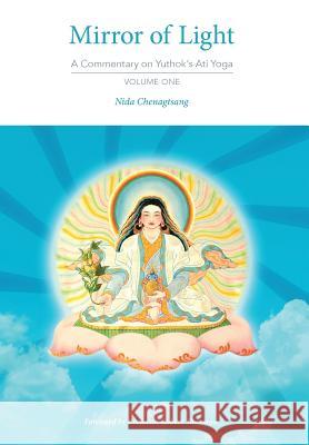 Mirror of Light: A Commentary on Yuthok's Ati Yoga, Volume One Chenagtsang, Nida 9780997731910 Sky Press
