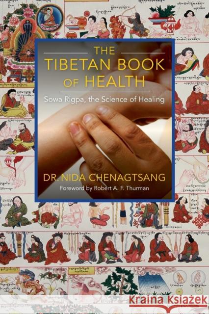 The Tibetan Book of Health: Sowa Rigpa, the Science of Healing Nida Chenagtsang Robert Thurman 9780997731941 Sky Press