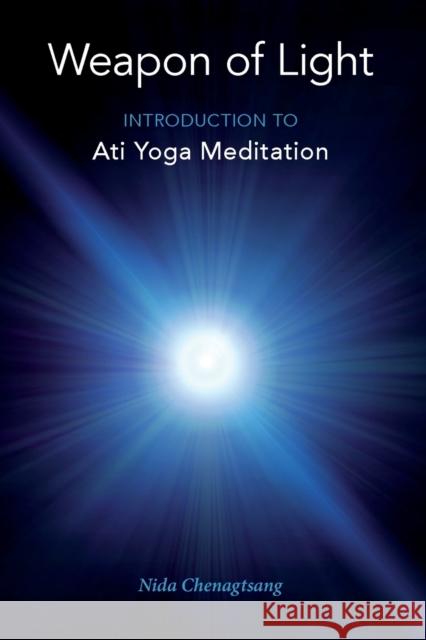 Weapon of Light: Introduction to Ati Yoga Meditation Nida Chenagtsang 9780997731965 Sky Press