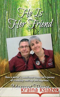 He Is Her Friend: How a mother's commitment supported a journey of friendship, marriage and happiness. Houser, Margaret 9780997734508 Margaret Houser S Book Sales