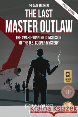 The Last Master Outlaw: The Award-Winning Conclusion of the D.B. Cooper Mystery Thomas J Colbert, Tom Szollosi 9780997740400