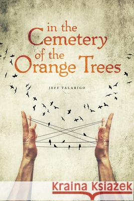 In the Cemetery of the Orange Trees Jeff Talarigo 9780997745542 Etruscan Press