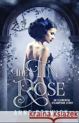 The Tin Rose: A Steampunk Romance Renwick, Anne 9780997747577 Anne Renwick