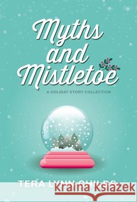Myths and Mistletoe: A Holiday Story Collection Tera Lynn Childs 9780997750317 Fearless Alchemy