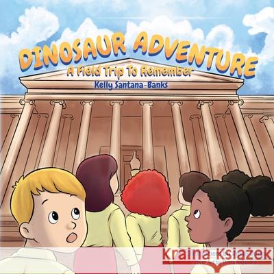 Dinosaur Adventure: A Field Trip to Remember Kelly Santana-Banks Dipali Dutta Shiela Alejandro 9780997753066 Rbtb Publishing