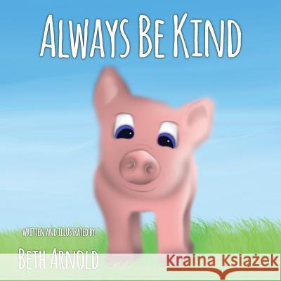 Always Be Kind Beth Arnold Beth Arnold 9780997756708 Happy and Kind
