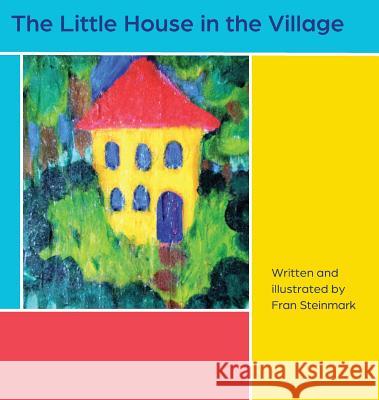 The Little House in the Village Fran Steinmark Fran Steinmark 9780997758221 Frances Steinmark