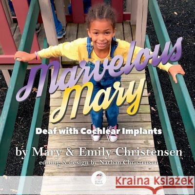 Marvelous Mary: Deaf with Cochlear Implants Emily Christensen 9780997758870