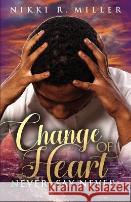 Change of Heart: Never Say Never... Nikki R. Miller 9780997759204 Nrm Faith Based Films