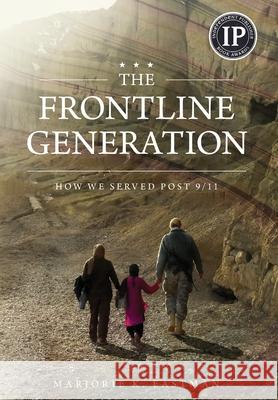 The Frontline Generation: How We Served Post 9/11 Marjorie K. Eastman 9780997761597 Longbow Six Publishing