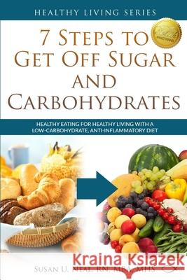 7 Steps to Get Off Sugar and Carbohydrates: Healthy Eating for Healthy Living with a Low-Carbohydrate, Anti-Inflammatory Diet Susan U. Neal 9780997763669 Christian Yoga, LLC
