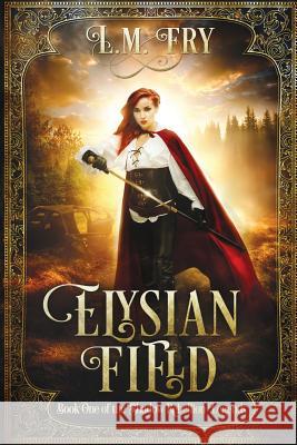 Elysian Field: Book One of the Shadow Rebellion Legends L. M. Fry 9780997770537 Eleah Enterprises