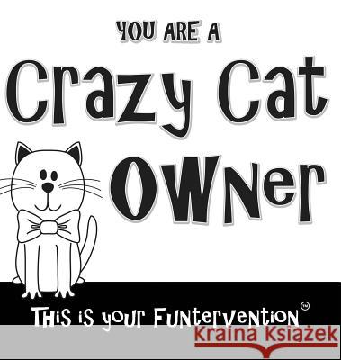 Crazy Cat Owner Gema a. Sotomayor Paul E. Drecksler Funterventions 9780997771015 Funterventions