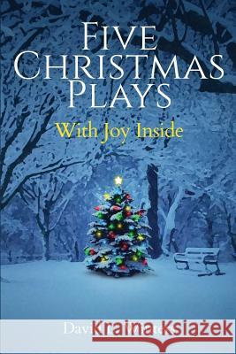 Five Christmas Plays: With Joy Inside David L. Winters 9780997774757 David L. Winters