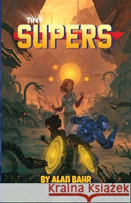 Tiny Supers: Minimalist Superheroic Roleplaying Alan Bahr Michael Leavenworth Nicolas Giacondino 9780997776898
