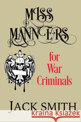 Miss Manners for War Criminals Jack Smith 9780997779745 Serving House Books