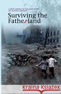 Surviving the Fatherland: A True Coming-of-age Love Story Set in WWII Germany Annette Oppenlander 9780997780048 Oppenlander Enterprises LLC