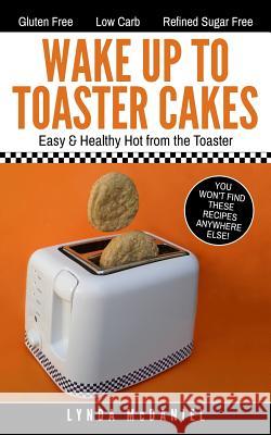 Wake Up to Toaster Cakes: Easy & Healthy Hot from the Toaster Lynda McDaniel 9780997780833 Lynda McDaniel Books