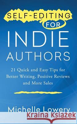 Self-Editing for Indie Authors: 21 Quick and Easy Tips for Better Writing, Posit Michelle Lowery 9780997781205 Sevillana Publishing, LLC