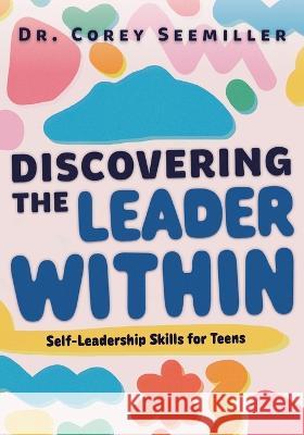 Discovering the Leader Within: Self-Leadership Skills for Teens Corey Seemiller   9780997783582 Leadu, LLC
