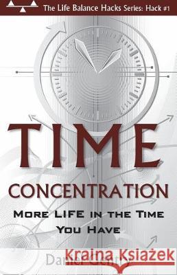 Time Concentration: More LIFE in the Time You Have Gentry II, Daniel G. 9780997784640