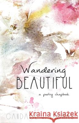 Wandering Beautiful: a poetry chapbook Thomas, Candace J. 9780997786095 Shadesilk Press