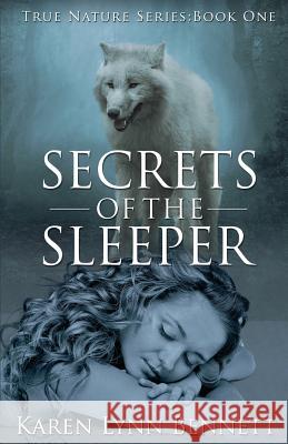 Secrets of the Sleeper: True Nature Series: Book One Karen Lynn Bennett 9780997786712 What If Press