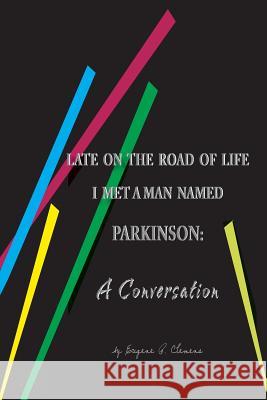 Late on the Road of Life I Met a Man Named Parkinson: A Conversation Eugene P. Clemens Judith T. Witmer 9780997795622 Yesteryear Publishing