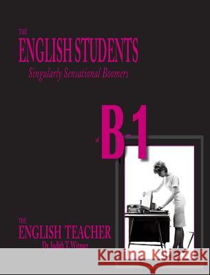 The English Students of B-1: Singularly Sensational Boomers Judith Thompson Witmer 9780997795639