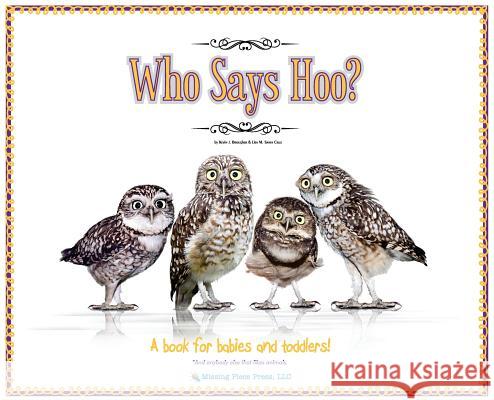 Who Says Hoo?: A Book for Babies & Toddlers - and anybody else that likes animals. Kevin J. Brougher Santa Cruz M. Lisa 9780997795943 Missing Piece Press, LLC