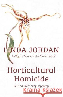 Horticultural Homicide: A Gina Wetherby Mystery Jordan, Linda 9780997797152