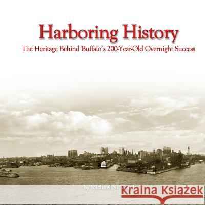 Harboring History: The Heritage Behind Buffalo's 200-Year-Old Overnight Success Michael N. Vogel Mark D. Donnelly 9780997799613 Rock / Paper / Safety Scissors