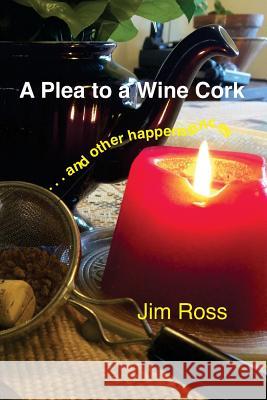 A Plea to a Wine Cork: and other happenstances Ross, Jim 9780997800326 Scriptline Images, Beret Imprint