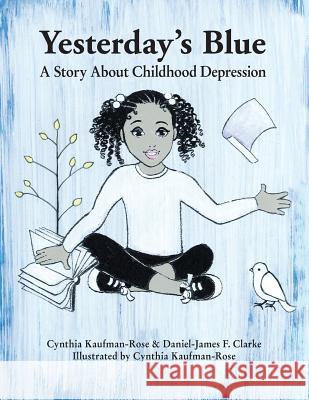 Yesterday's Blue: A Story About Childhood Depression Clarke, Daniel-James F. 9780997800661