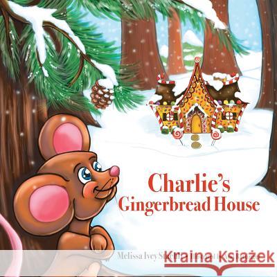 Charlie's Gingerbread House Melissa Ive Amy Am 9780997800685 Sunny Day Publishing, LLC