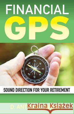 Financial GPS: Sound Direction For Your Retirement Wright, D. Anthony 9780997802306 D. Anthony Wright