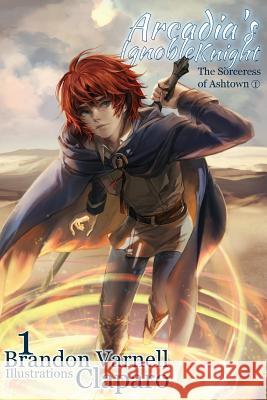 Arcadia's Ignoble Knight, Volume 1: The Sorceress of Ashtown Part I Brandon Varnell Claparo Sans 9780997802801 Kitsune Incorporated