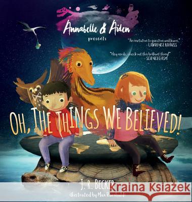 Annabelle & Aiden: Oh, the Things We Believed! Becker Raphael Joseph 9780997806632 Imaginarium Press, LLC
