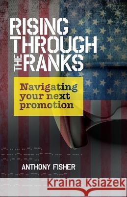 Rising Through The Ranks: Navigating Your Next Promotion Fisher, Anthony 9780997807431