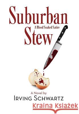 Suburban Stew: A Blood Soaked Satire Irving Schwartz 9780997809534 Stella Press