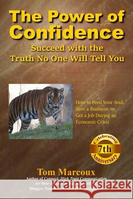 The Power of Confidence: Succeed with the Truth No One Will Tell You: How to Feed Your Soul, Save a Business, or Get a Job During an Economic C Tom Marcoux 9780997809824