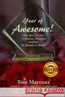 Year of Awesome!: How You Can Use 12 Success Principles Including 10 Seconds to Wealth Tom Marcoux 9780997809831