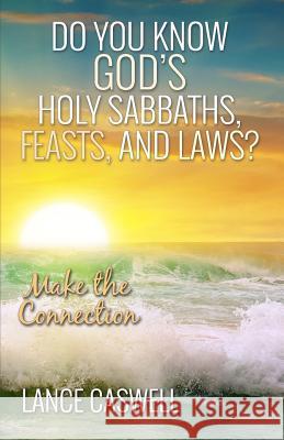 Do You Know God's Holy Sabbaths, Feasts, and Laws?: Make the Connection Lance Caswell 9780997810004 Lance Caswell