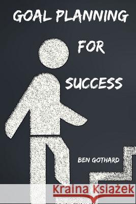 Achieve Greatness: Goal Planning for Success Ben Gothard 9780997812435